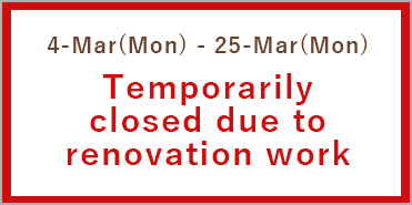 24-Aug (Thu) - 22-Dec (Fri)Temporarily closed due to renovation work